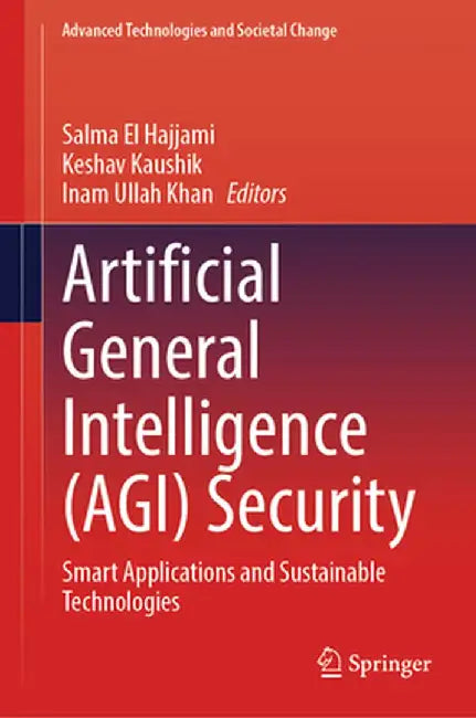 Artificial General Intelligence (Agi) Security: Smart Applications and Sustainable Technologies by Salma El Hajjami