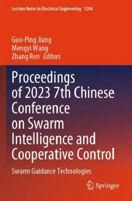 Proceedings of 2023 7th Chinese Conference on Swarm Intelligence and Cooperative Control: Swarm Guidance Technologies by Guo-ping Jiang