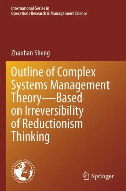 Outline of Complex Systems Management Theory?Çö Based on Irreversibility of Reductionism Thinking by Zhaohan Sheng