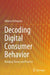 Decoding Digital Consumer Behavior: Bridging Theory and Practice by Alfonso Pellegrino
