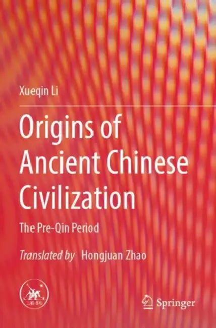 Origins of Ancient Chinese Civilization: The Pre-qin Period by Xueqin Zhao Hongjuan (TRN) Li