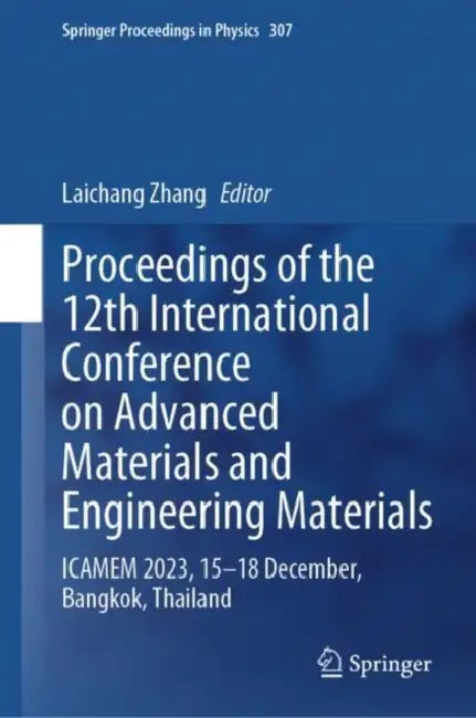 Proceedings of the 12th International Conference on Advanced Materials and Engineering Materials: ICAMEM 2023, 15–18 December, Bangkok, Thailand by Laichang Zhang