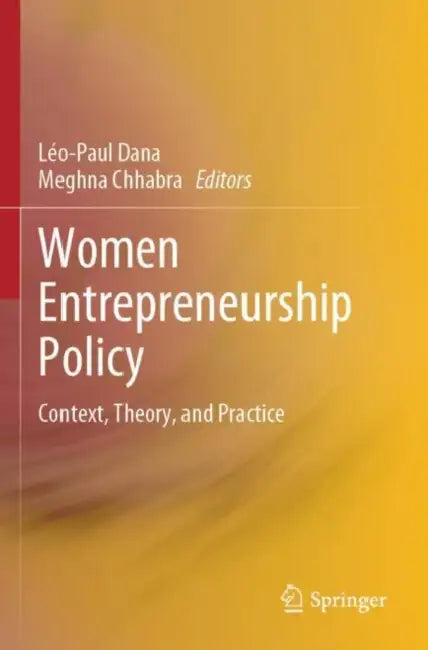 Women Entrepreneurship Policy: Context, Theory, and Practice by Léo-Paul Chhabra Meghna Dana