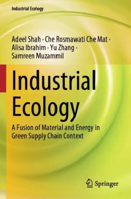 Industrial Ecology: A Fusion of Material and Energy in Green Supply Chain Context by Adeel Shah