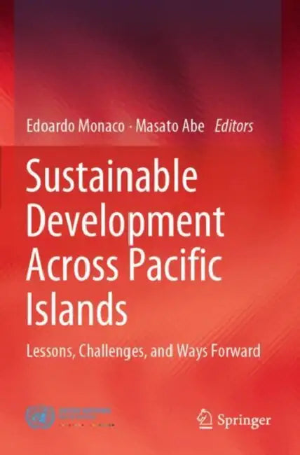 Sustainable Development Across Pacific Islands: Lessons, Challenges, and Ways Forward by Edoardo Abe Masato Monaco