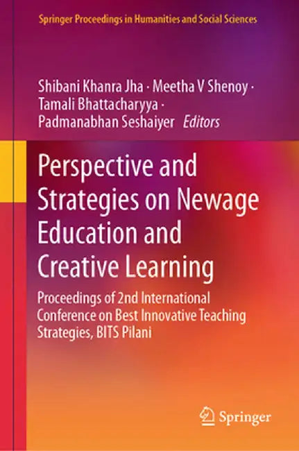Perspective and Strategies on Newage Education and Creative Learning: Proceedings of 2nd International Conference on Best Innovative Teaching Strategi by Shibani Khanra Jha