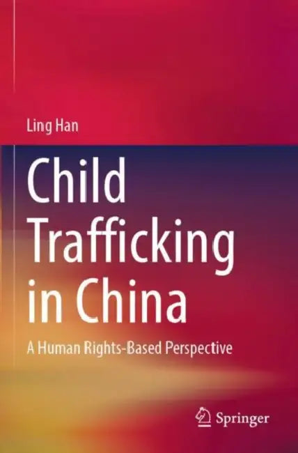 Child Trafficking in China: A Human Rights-based Perspective by Ling Han