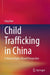 Child Trafficking in China: A Human Rights-based Perspective by Ling Han