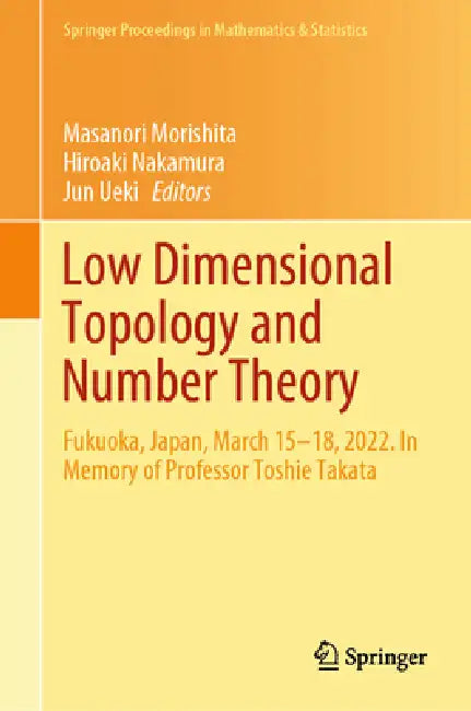 Low Dimensional Topology and Number Theory: Fukuoka, Japan, March 15-18, 2022. in Memory of Professor Toshie Takata by Masanori Morishita, Hiroaki Nakamura, Jun Ueki