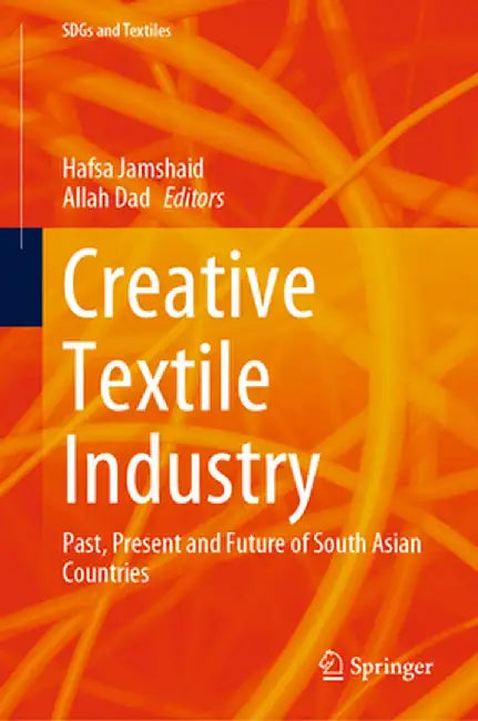 Creative Textile Industry: Past, Present and Future of South Asian Countries by Hafsa Jamshaid