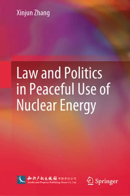 Law and Politics in Peaceful Use of Nuclear Energy by Xinjun Zhang