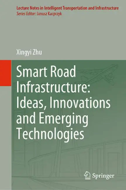 Smart Road Infrastructure: Ideas, Innovations and Emerging Technologies by Xingyi Zhu