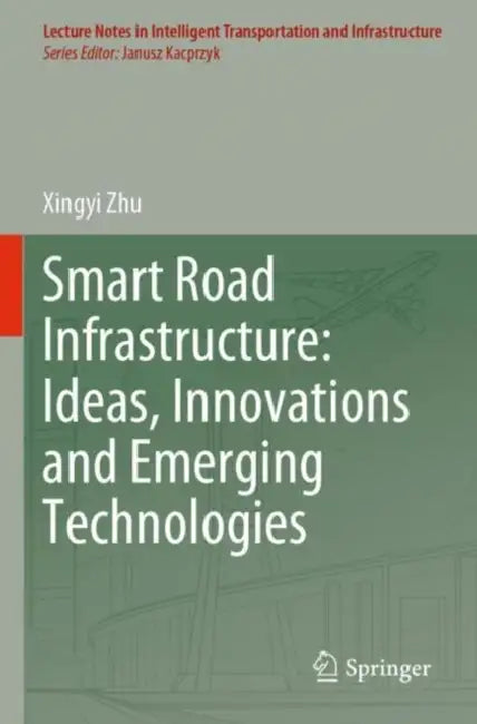 Smart Road Infrastructure: Ideas, Innovations and Emerging Technologies by Xingyi Zhu