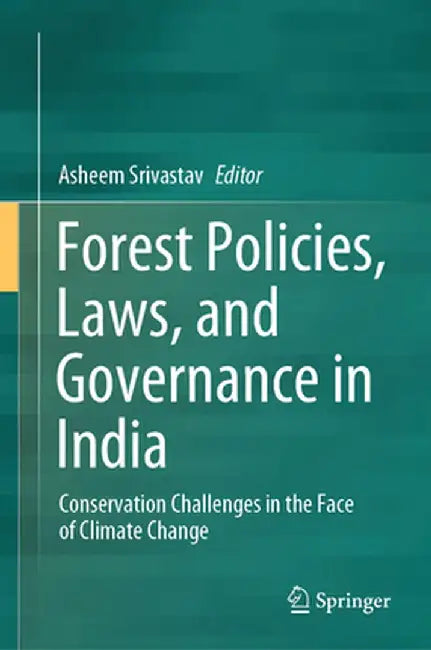 Forest Policies Laws and Governance in India: Conservation Challenges in the Face of Climate Change by Srivastav, Asheem