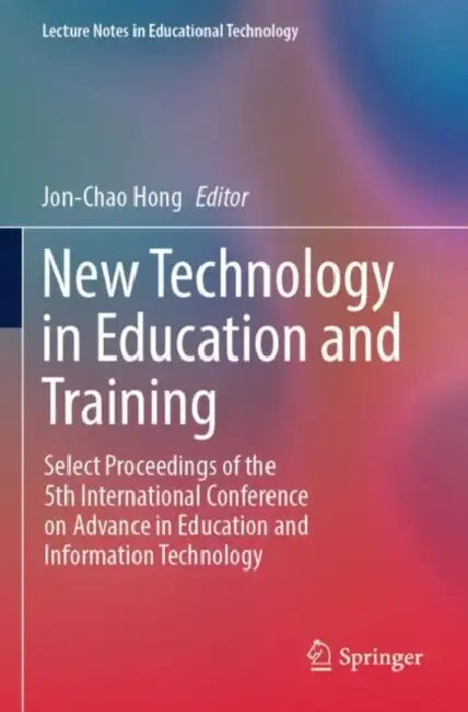 New Technology in Education and Training: Select Proceedings of the 5th International Conference on Advance in Education and Information Technology by Jon-Chao Hong
