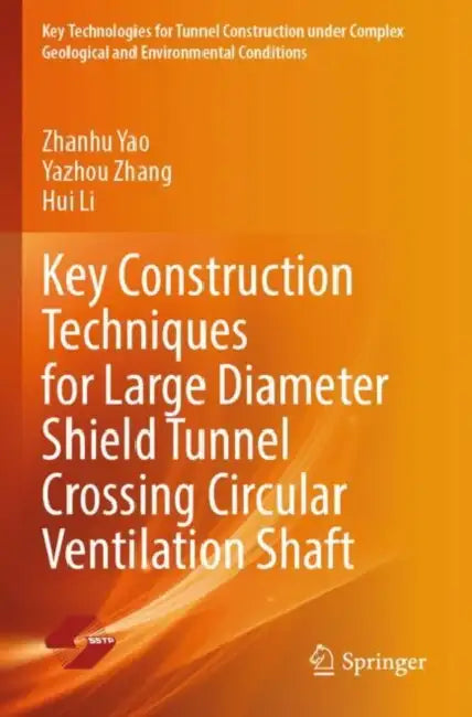 Key Construction Techniques for Large Diameter Shield Tunnel Crossing Circular Ventilation Shaft by Zhanhu Li Hui Yao