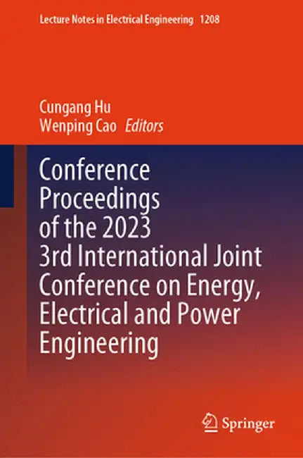 Conference Proceedings of the 2023 3rd International Joint Conference on Energy, Electrical and Power Engineering by Cungang Hu