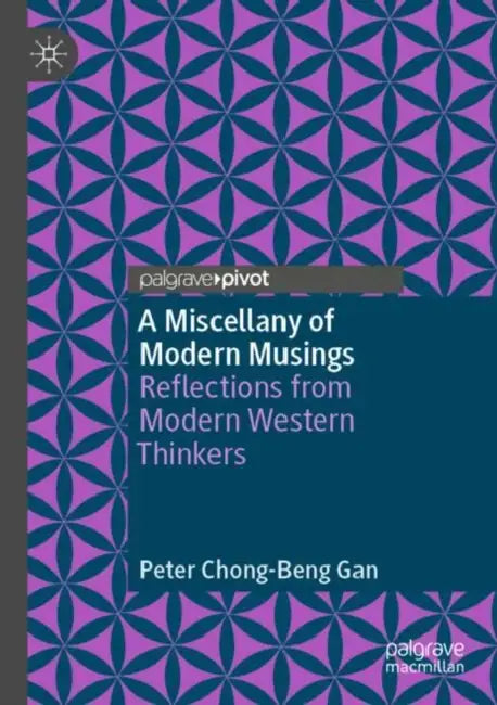 A Miscellany of Modern Musings: Reflections from Modern Western Thinkers by Peter Chong-Beng Gan