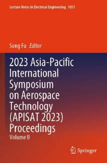 2023 Asia-Pacific International Symposium on Aerospace Technology (APISAT 2023) Proceedings by Song Fu