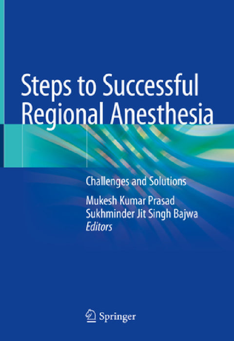 Steps to Successful Regional Anesthesia: Challenges and Solutions by Mukesh Kumar Prasad, Sukhminder Jit Singh Bajwa