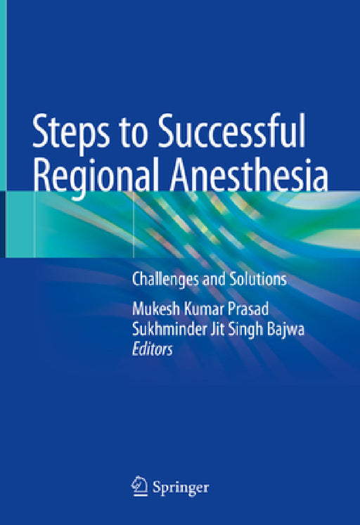 Steps to Successful Regional Anesthesia: Challenges and Solutions by Mukesh Kumar Prasad, Sukhminder Jit Singh Bajwa