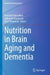 Nutrition in Brain Aging and Dementia