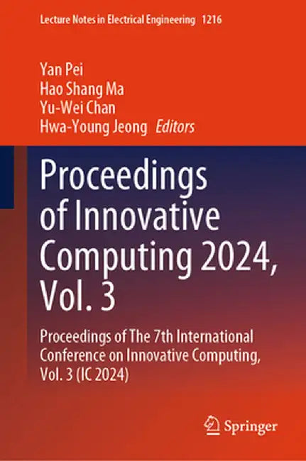Proceedings of Innovative Computing 2024, Vol. 3: Proceedings of the 7th International Conference on Innovative Computing, Vol. 3 (IC 2024) by Yan Pei