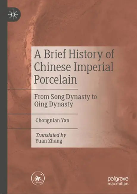 A Brief History of Chinese Imperial Porcelain: From Song Dynasty to Qing Dynasty by Chongnian Yan
