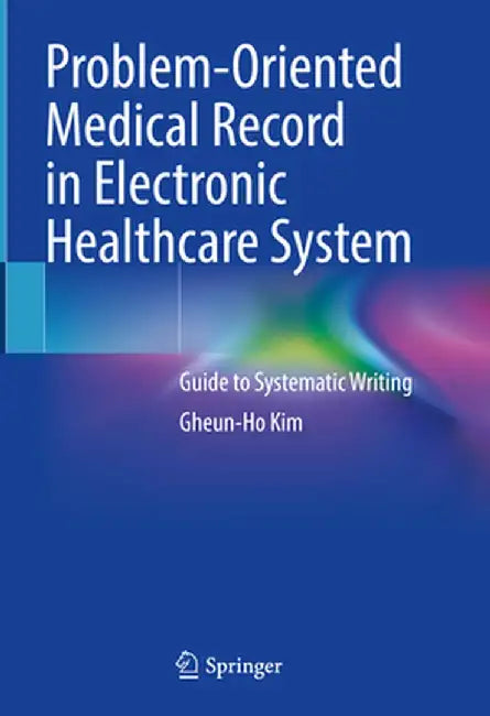 Problem-Oriented Medical Record in Electronic Healthcare System: Guide to Systematic Writing by Gheun-Ho Kim