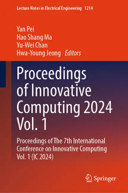 Proceedings of Innovative Computing 2024 Vol. 1: Proceedings of the 7th International Conference on Innovative Computing Vol. 1 (IC 2024) by Yan Pei