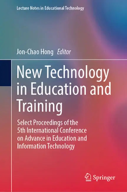 New Technology in Education and Training: Select Proceedings of the 5th International Conference on Advance in Education and Information Technology by Jon-Chao Hong