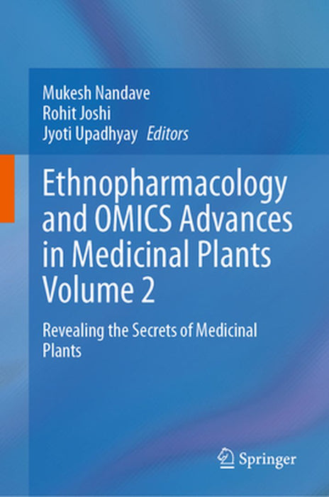 Ethnopharmacology and Omics Advances in Medicinal Plants Volume 2: Revealing the Secrets of Medicinal Plants by Mukesh Nandave
