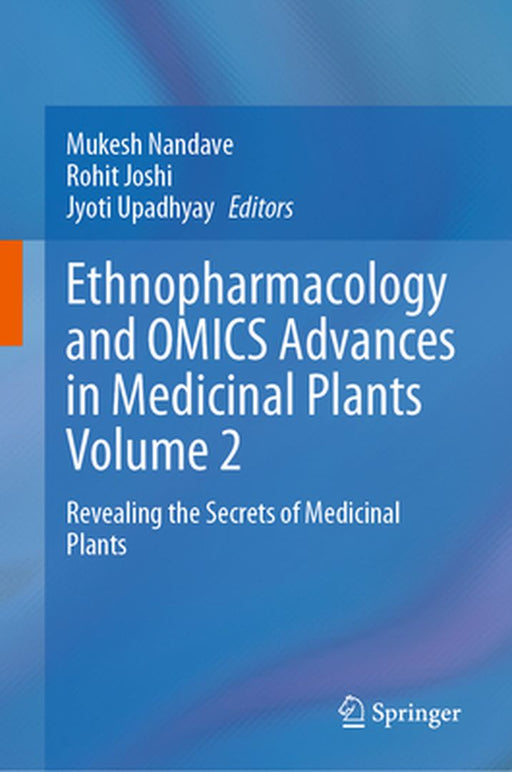 Ethnopharmacology and Omics Advances in Medicinal Plants Volume 2: Revealing the Secrets of Medicinal Plants by Mukesh Nandave