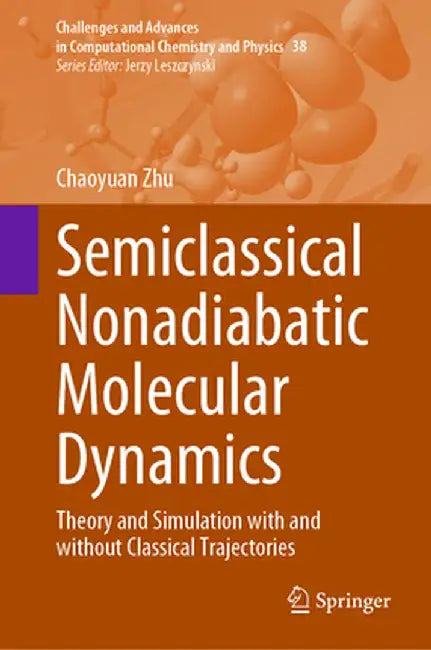 Semiclassical Nonadiabatic Molecular Dynamics: Theory and Simulation with and Without Classical Trajectories by Chaoyuan Zhu