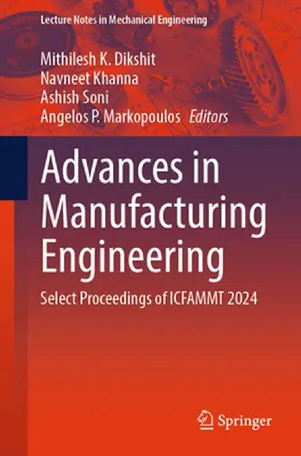 Advances in Manufacturing Engineering: Select Proceedings of Icfammt 2024 by Mithilesh K. Dikshit
