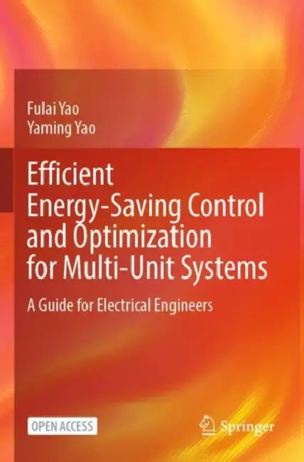 Efficient Energy-Saving Control and Optimization for Multi-Unit Systems: A Guide for Electrical Engineers by Fulai Yao Yaming Yao