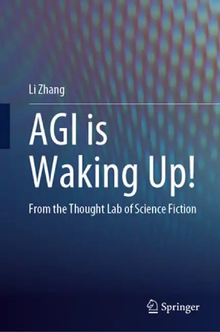Agi Is Waking Up!: From the Thought Lab of Science Fiction by Li Zhang