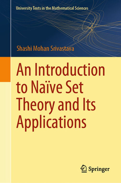 An Introduction to Naïve Set Theory and Its Applications by Shashi Mohan Srivastava