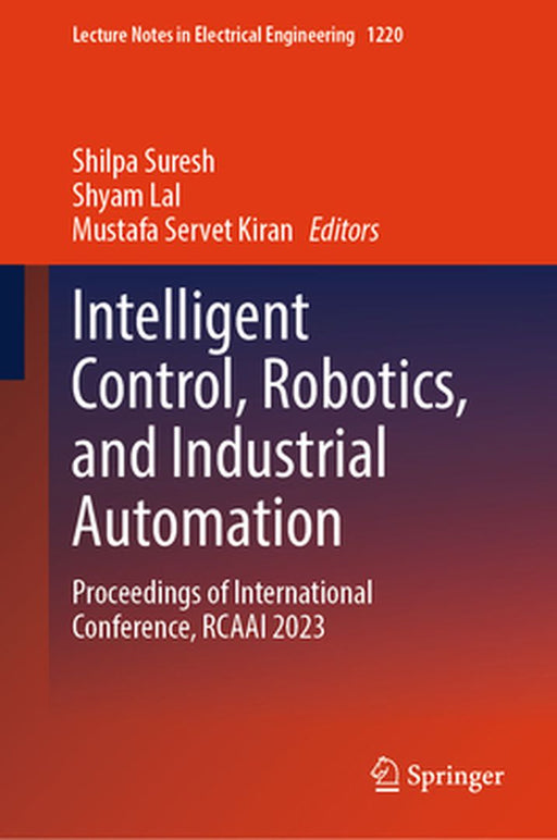 Intelligent Control, Robotics, and Industrial Automation: Proceedings of International Conference, Rcaai 2023 by Shilpa Suresh