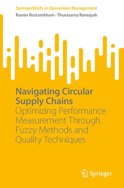 Navigating Circular Supply Chains: Optimizing Performance Measurement Through Fuzzy Methods and Quality Techniques by Ramin Rostamkhani