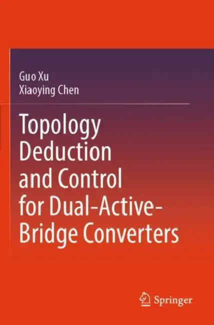 Topology Deduction and Control for Dual-Active-Bridge Converters by Guo Chen Xiaoying Xu