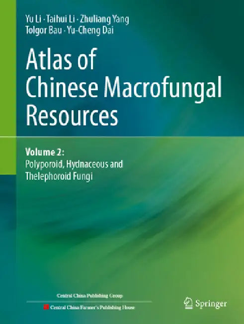 Atlas of Chinese Macrofungal Resources: Volume 2: Polyporoid, Hydnaceous and Thelephoroid Fungi by Yu Li, Taihui Li, Zhuliang Yang