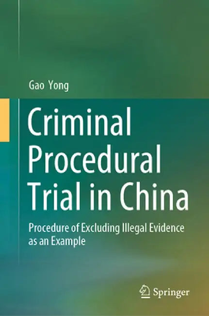Criminal Procedural Trial in China: Procedure of Excluding Illegal Evidence as an Example by Gao Yong
