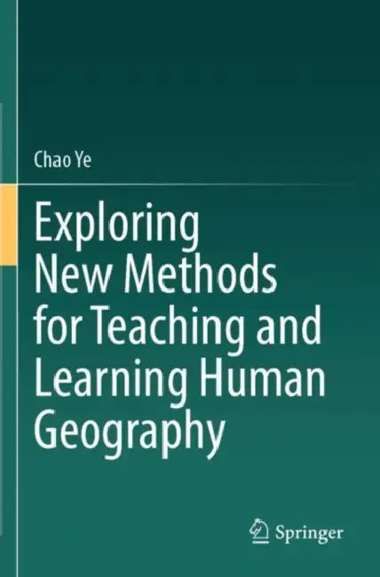 Exploring New Methods for Teaching and Learning Human Geography by Chao Ye