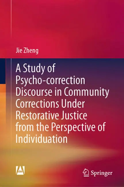 A Study of Psycho-Correction Discourse in Community Corrections Under Restorative Justice from the Perspective of Individuation by Jie Zheng
