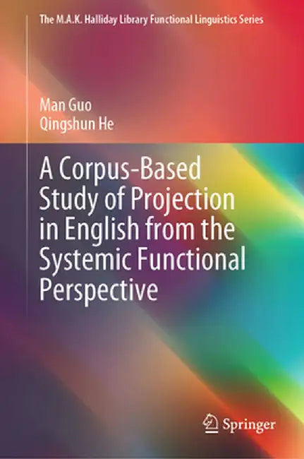 A Corpus-Based Study of Projection in English from the Systemic Functional Perspective by Man Guo