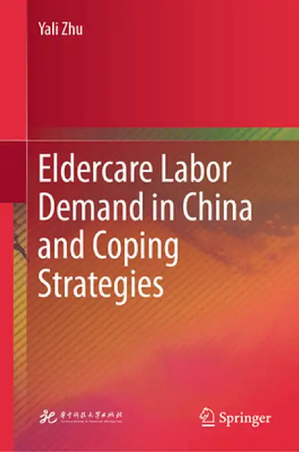 Eldercare Labor Demand in China and Coping Strategies by Yali Zhu