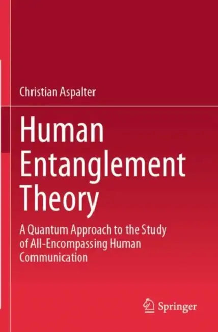 Human Entanglement Theory: A Quantum Approach to the Study of All-encompassing Human Communication by Christian Aspalter