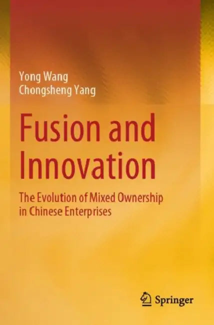 Fusion and Innovation: The Evolution of Mixed Ownership in Chinese Enterprises by Yong Yang