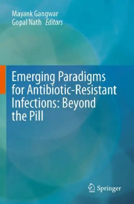 Emerging Paradigms For Antibioticresistant Infections Beyond The Pill by Mayank Gangwar